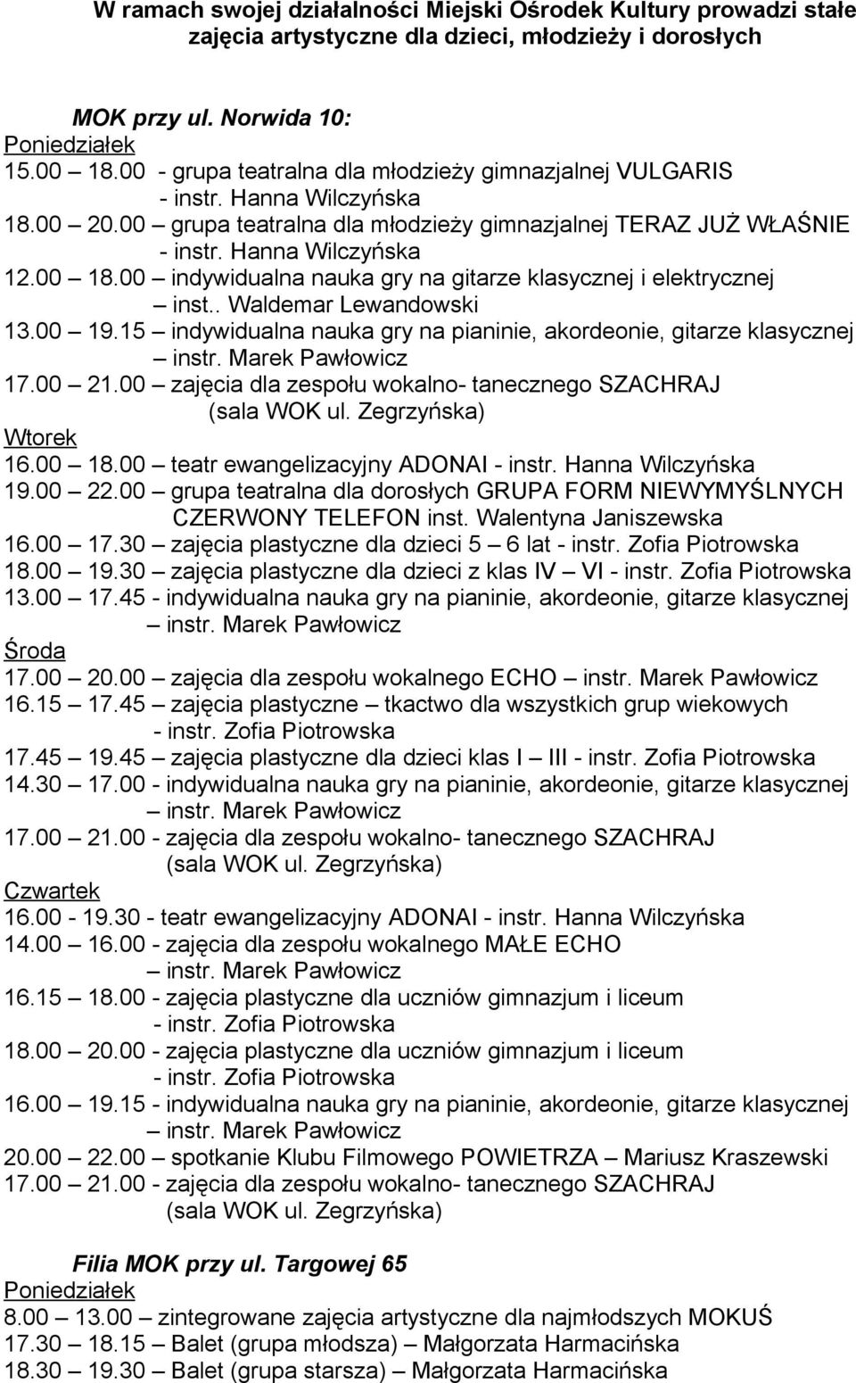 00 indywidualna nauka gry na gitarze klasycznej i elektrycznej inst.. Waldemar Lewandowski 13.00 19.15 indywidualna nauka gry na pianinie, akordeonie, gitarze klasycznej 17.00 21.