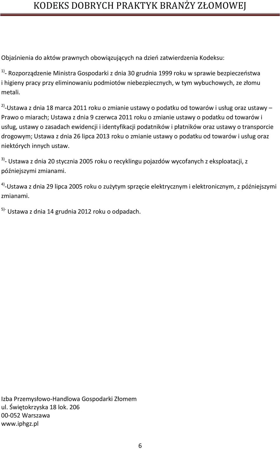 2) -Ustawa z dnia 18 marca 2011 roku o zmianie ustawy o podatku od towarów i usług oraz ustawy Prawo o miarach; Ustawa z dnia 9 czerwca 2011 roku o zmianie ustawy o podatku od towarów i usług, ustawy