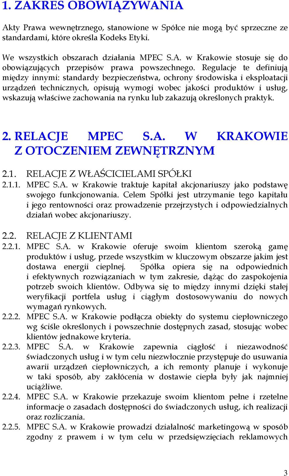 na rynku lub zakazują określonych praktyk. 2. RELACJE MPEC S.A. W KRAKOWIE Z OTOCZENIEM ZEWNĘTRZNYM 2.1. RELACJE Z WŁAŚCICIELAMI SPÓŁKI 2.1.1. MPEC S.A. w Krakowie traktuje kapitał akcjonariuszy jako podstawę swojego funkcjonowania.