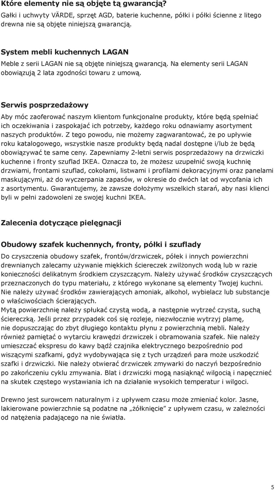 Serwis posprzedażowy Aby móc zaoferować naszym klientom funkcjonalne produkty, które będą spełniać ich oczekiwania i zaspokajać ich potrzeby, każdego roku odnawiamy asortyment naszych produktów.