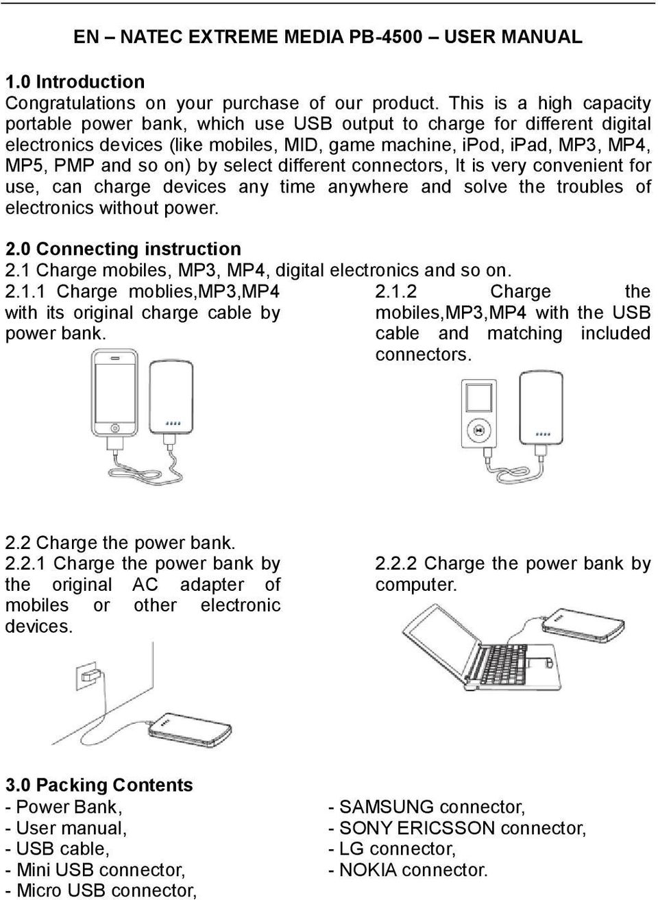 select different connectors, It is very convenient for use, can charge devices any time anywhere and solve the troubles of electronics without power. 2.0 Connecting instruction 2.