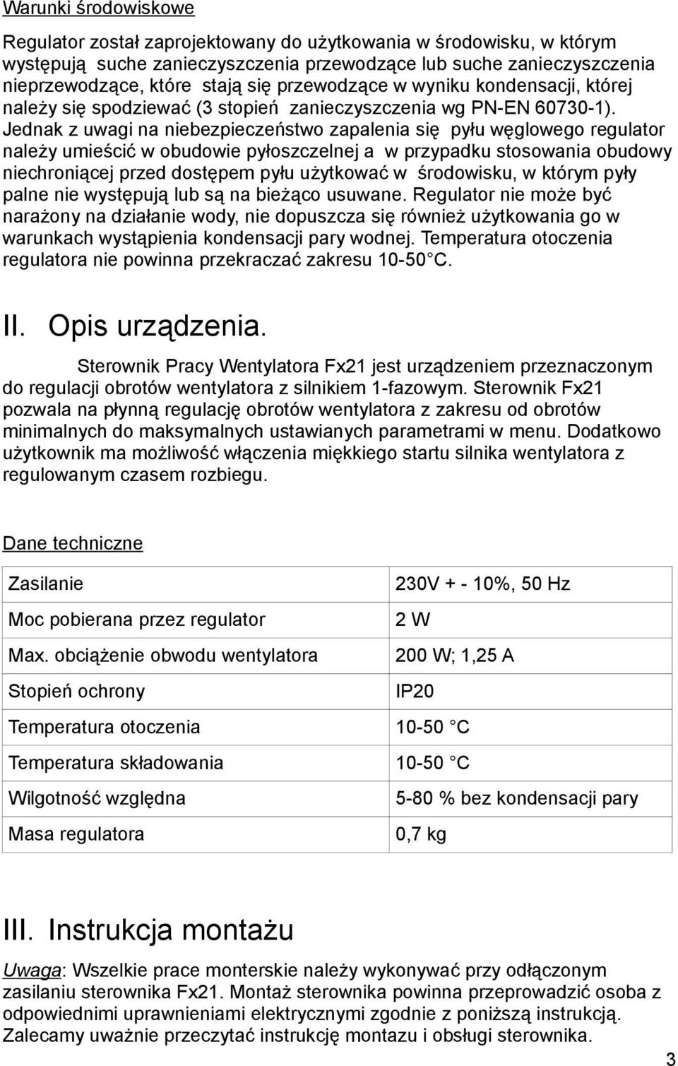 Jednak z uwagi na niebezpieczeństwo zapalenia się pyłu węglowego regulator należy umieścić w obudowie pyłoszczelnej a w przypadku stosowania obudowy niechroniącej przed dostępem pyłu użytkować w