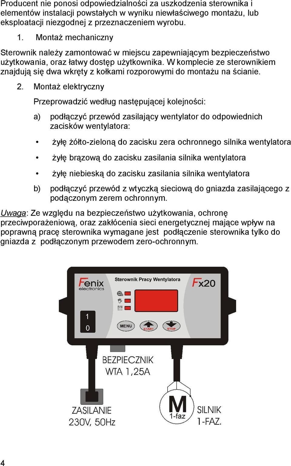 W komplecie ze sterownikiem znajdują się dwa wkręty z kołkami rozporowymi do montażu na ścianie. 2.