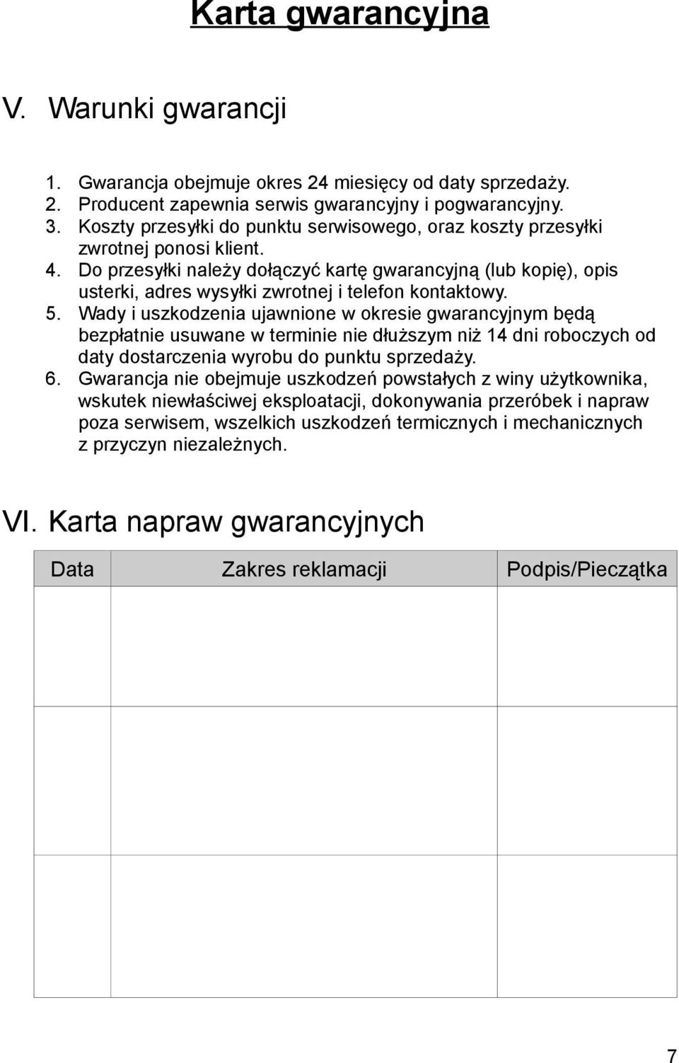 Do przesyłki należy dołączyć kartę gwarancyjną (lub kopię), opis usterki, adres wysyłki zwrotnej i telefon kontaktowy. 5.