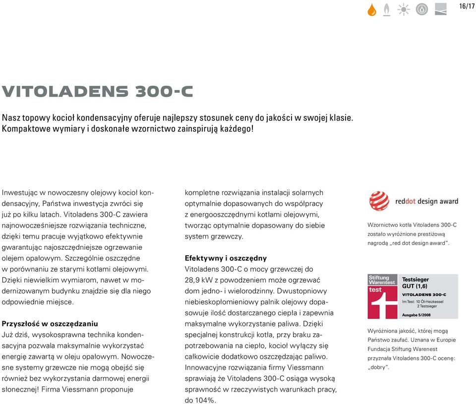 Vitoladens 300-C zawiera najnowocześniejsze rozwiązania techniczne, dzięki temu pracuje wyjątkowo efektywnie gwarantując najoszczędniejsze ogrzewanie olejem opałowym.