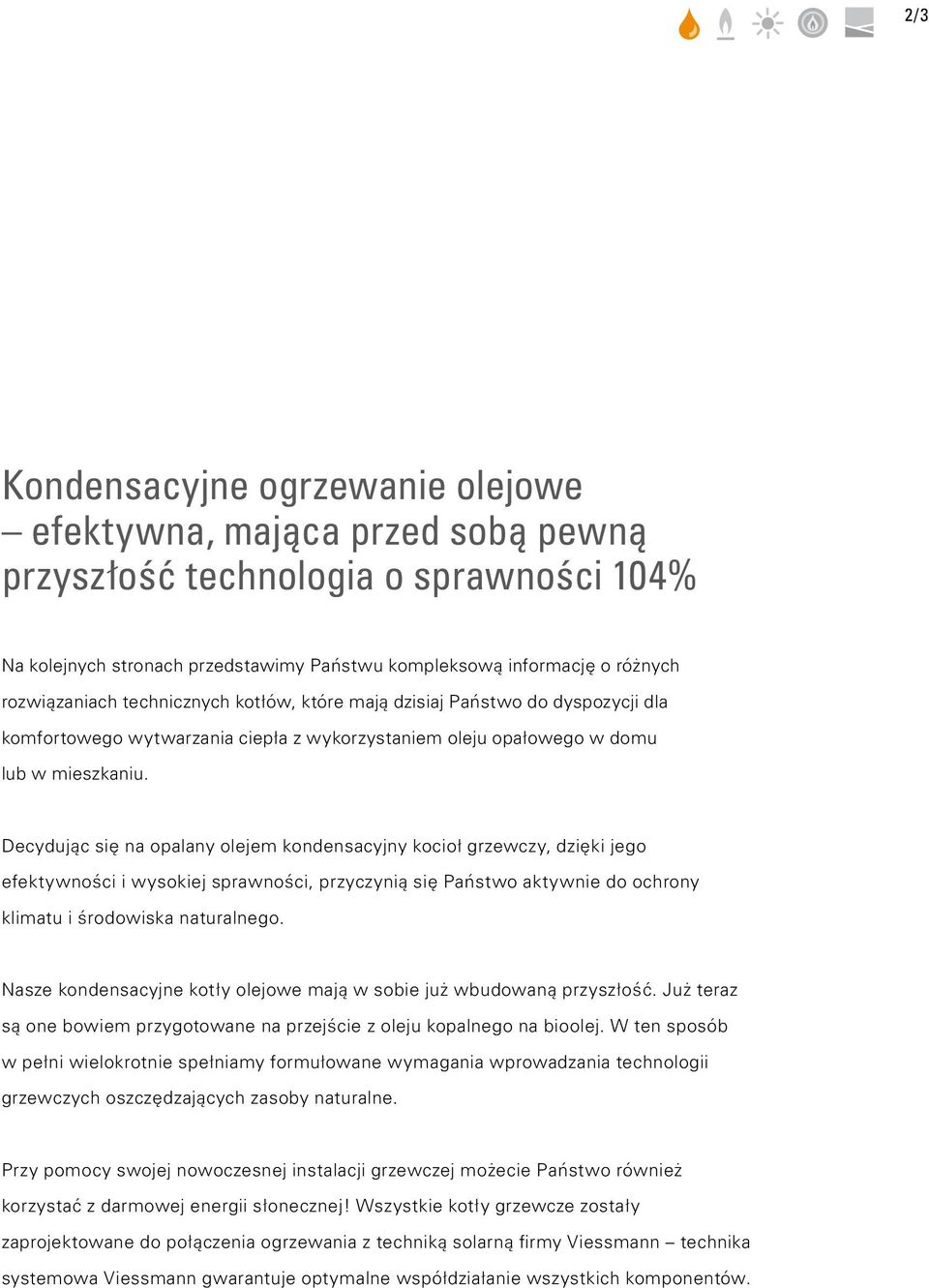 Decydując się na opalany olejem kondensacyjny kocioł grzewczy, dzięki jego efektywności i wysokiej sprawności, przyczynią się Państwo aktywnie do ochrony klimatu i środowiska naturalnego.