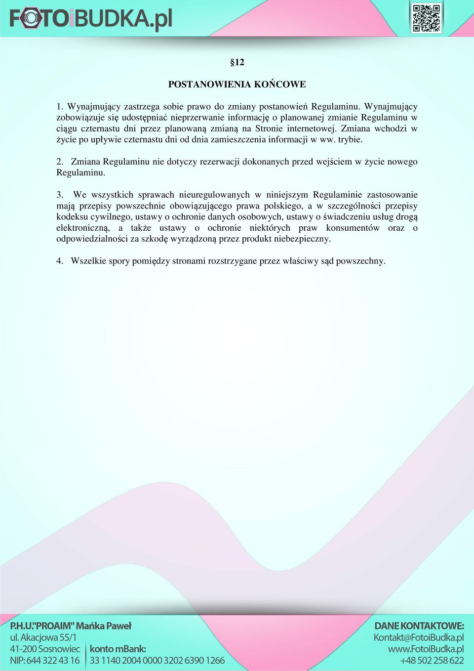 Zmiana wchodzi w życie po upływie czternastu dni od dnia zamieszczenia informacji w ww. trybie. 2. Zmiana Regulaminu nie dotyczy rezerwacji dokonanych przed wejściem w życie nowego Regulaminu. 3.