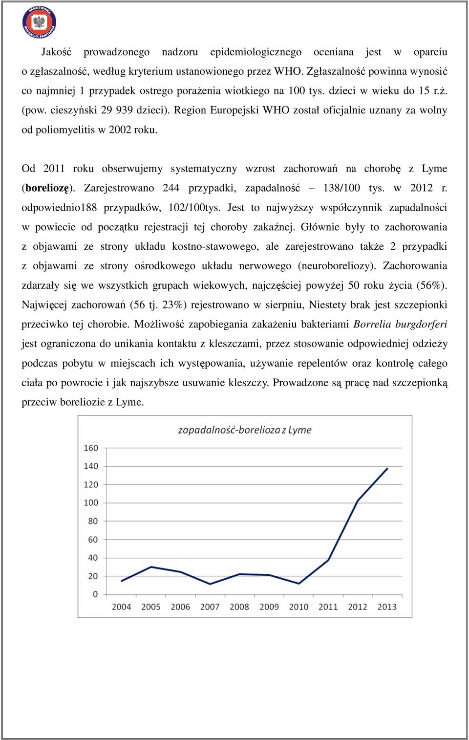 Region Europejski WHO został oficjalnie uznany za wolny od poliomyelitis w 2002 roku. Od 2011 roku obserwujemy systematyczny wzrost zachorowań na chorobę z Lyme (boreliozę).