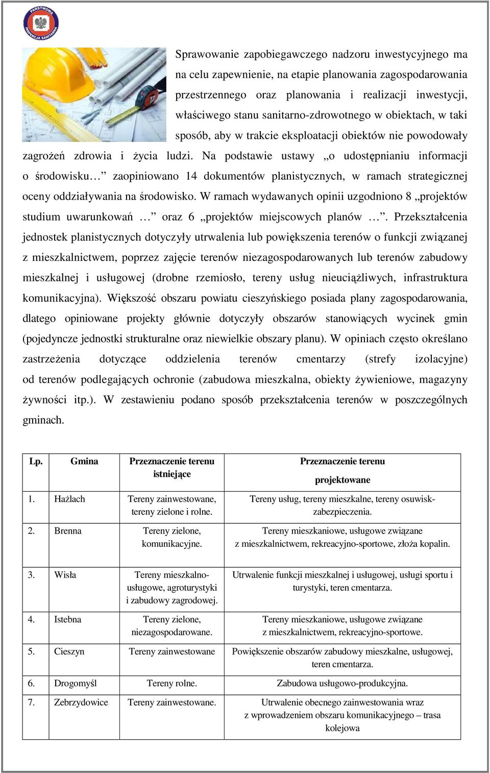 Na podstawie ustawy o udostępnianiu informacji o środowisku zaopiniowano 14 dokumentów planistycznych, w ramach strategicznej oceny oddziaływania na środowisko.