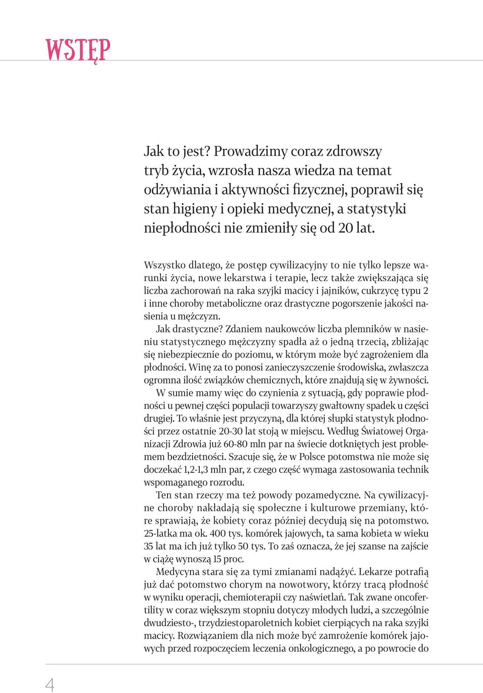 lat. Wszystko dlatego, że postęp cywilizacyjny to nie tylko lepsze warunki życia, nowe lekarstwa i terapie, lecz także zwiększająca się liczba zachorowań na raka szyjki macicy i jajników, cukrzycę