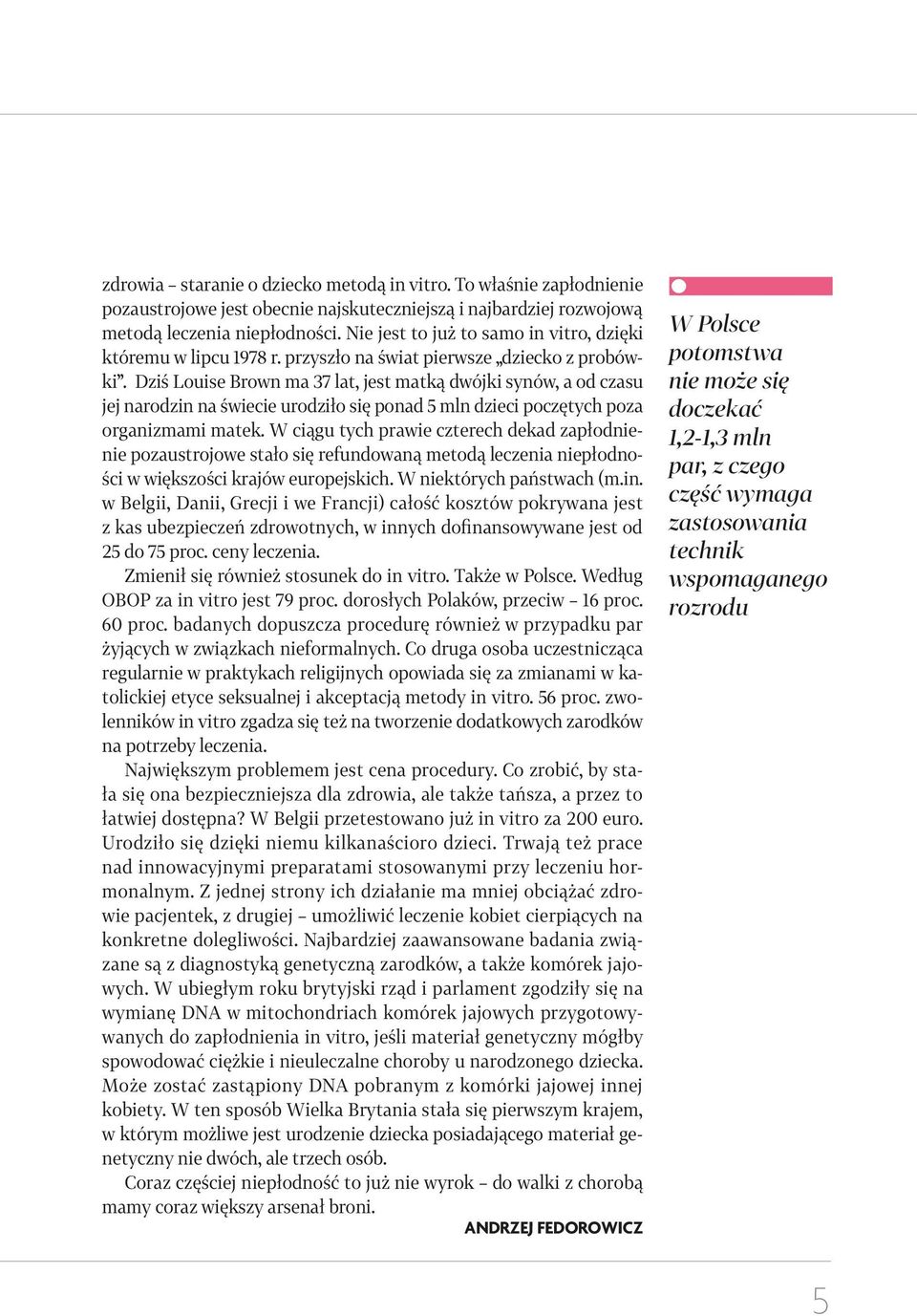 Dziś Louise Brown ma 37 lat, jest matką dwójki synów, a od czasu jej narodzin na świecie urodziło się ponad 5 mln dzieci poczętych poza organizmami matek.