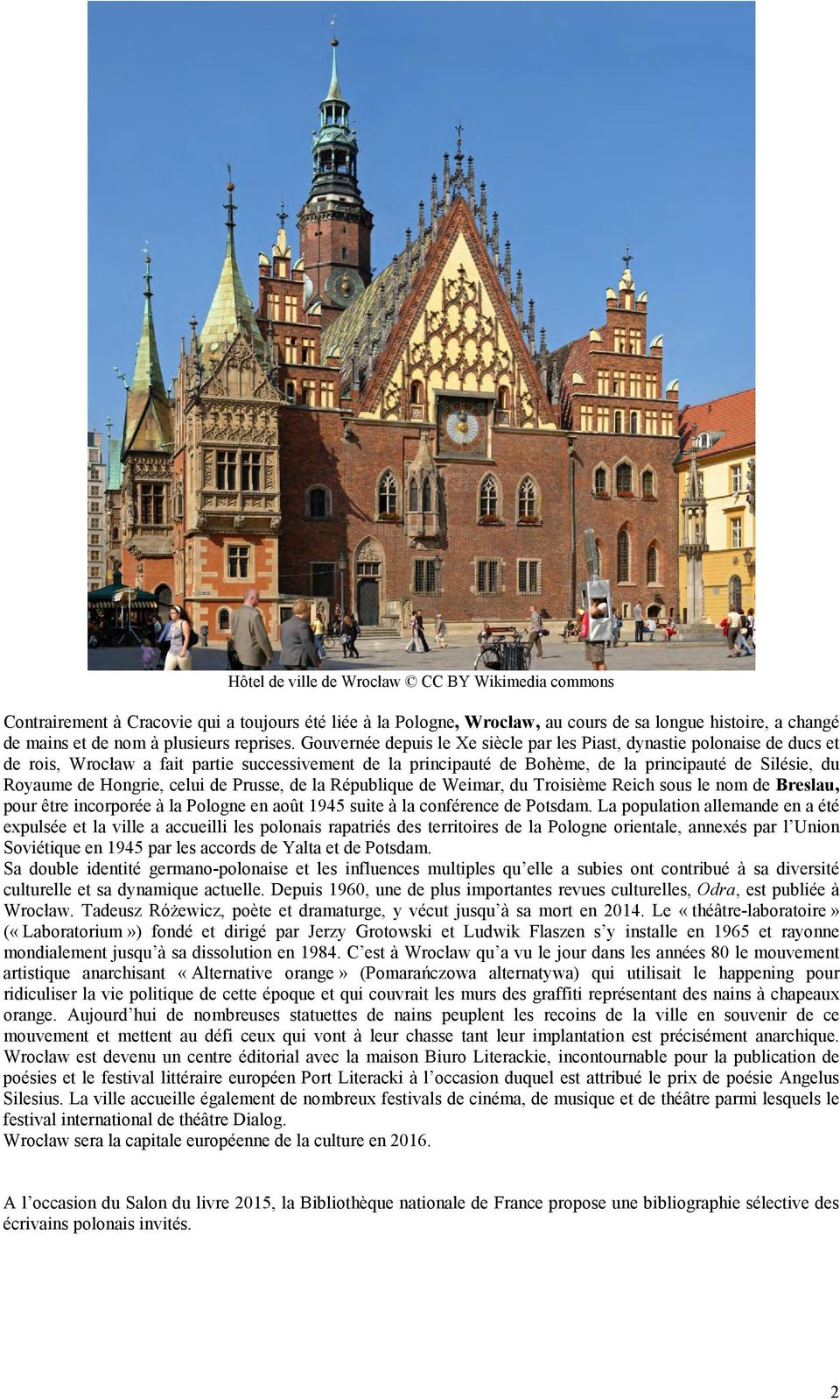 Gouvernée depuis le Xe siècle par les Piast, dynastie polonaise de ducs et de rois, Wrocław a fait partie successivement de la principauté de Bohème, de la principauté de Silésie, du Royaume de
