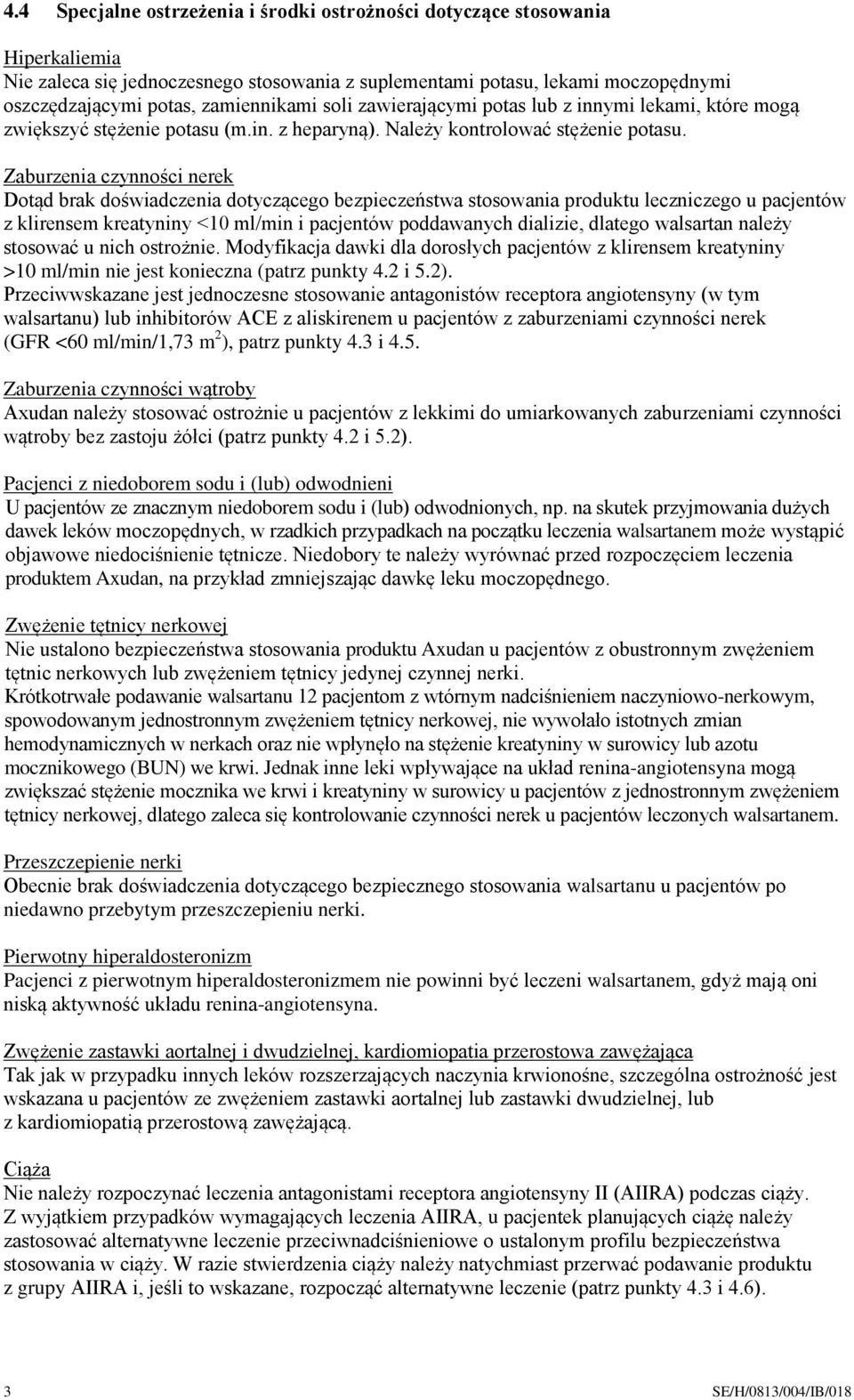 Zaburzenia czynności nerek Dotąd brak doświadczenia dotyczącego bezpieczeństwa stosowania produktu leczniczego u pacjentów z klirensem kreatyniny <10 ml/min i pacjentów poddawanych dializie, dlatego