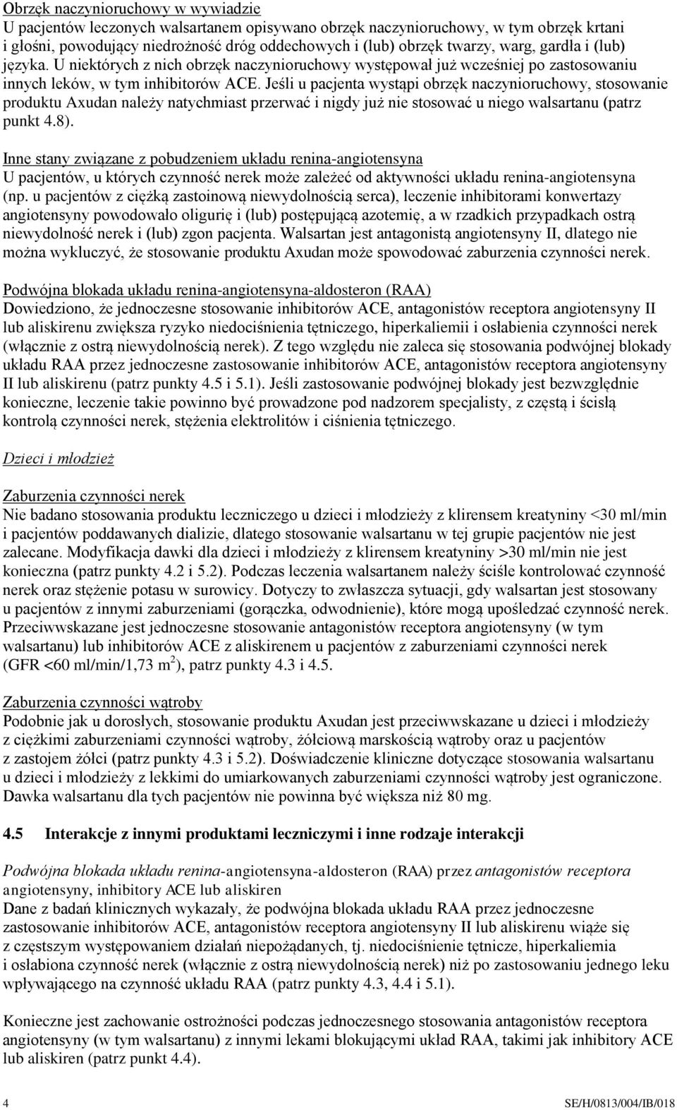 Jeśli u pacjenta wystąpi obrzęk naczynioruchowy, stosowanie produktu Axudan należy natychmiast przerwać i nigdy już nie stosować u niego walsartanu (patrz punkt 4.8).