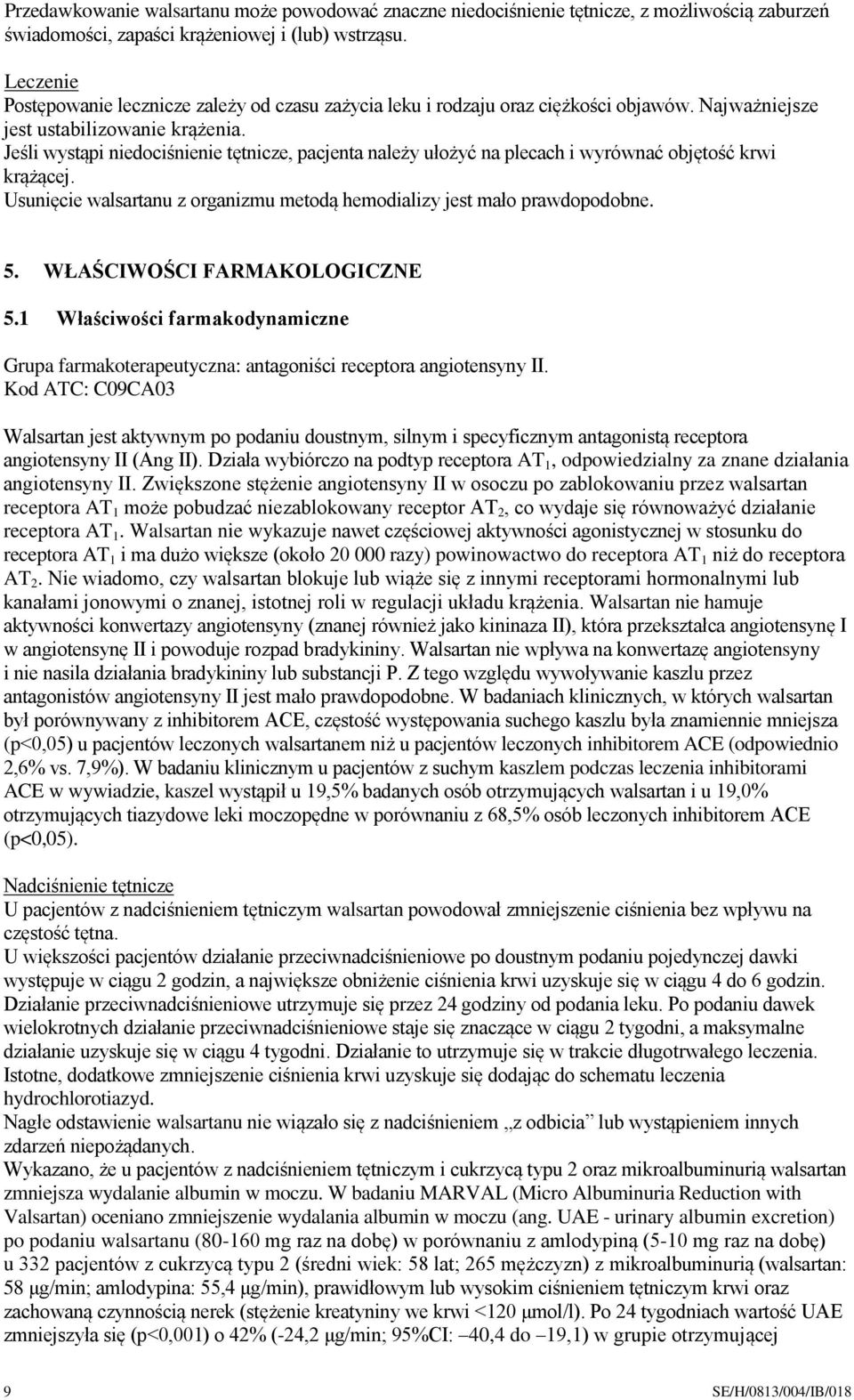 Jeśli wystąpi niedociśnienie tętnicze, pacjenta należy ułożyć na plecach i wyrównać objętość krwi krążącej. Usunięcie walsartanu z organizmu metodą hemodializy jest mało prawdopodobne. 5.