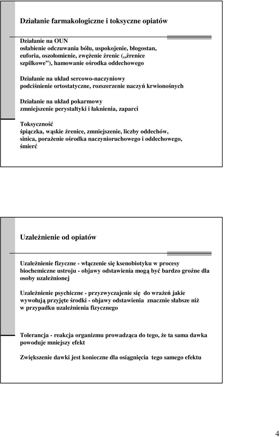 śpiączka, wąskie źrenice, zmniejszenie, liczby oddechów, sinica, poraŝenie ośrodka naczynioruchowego i oddechowego, śmierć UzaleŜnienie od opiatów UzaleŜnienie fizyczne - włączenie się ksenobiotyku w