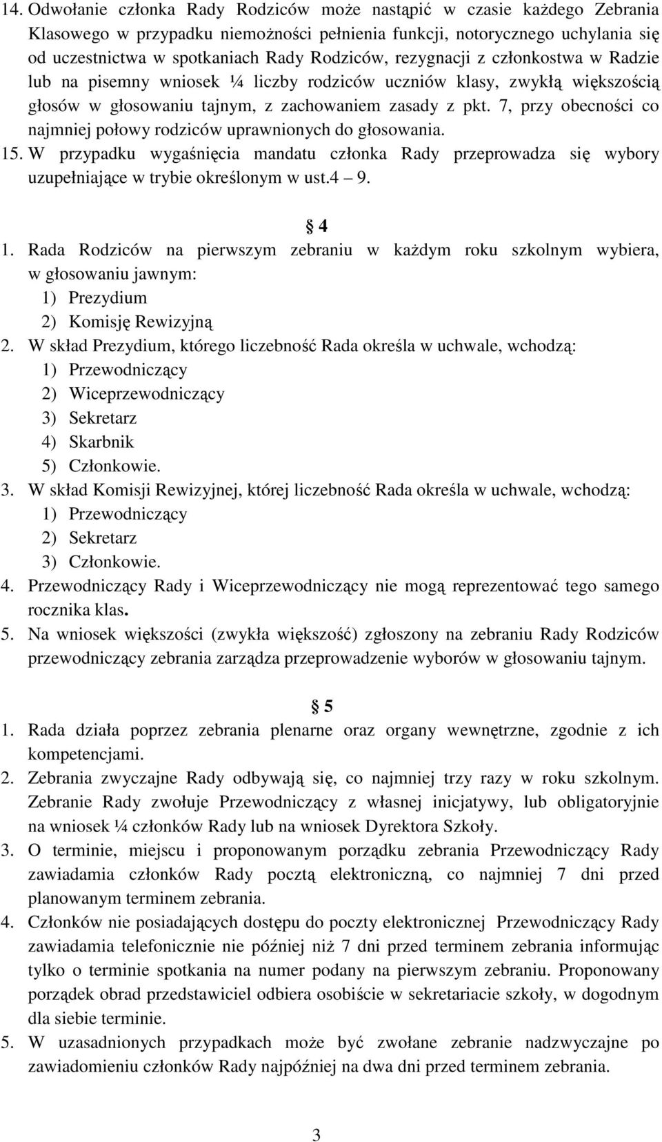 7, przy obecności co najmniej połowy rodziców uprawnionych do głosowania. 15. W przypadku wygaśnięcia mandatu członka Rady przeprowadza się wybory uzupełniające w trybie określonym w ust.4 9. 4 1.