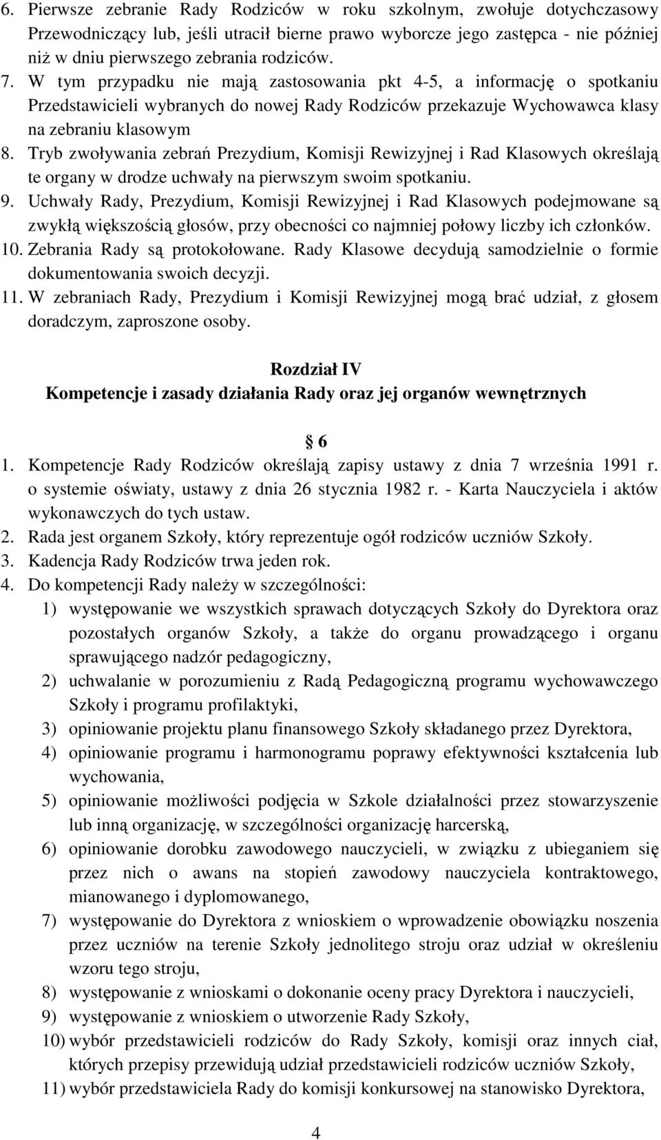 Tryb zwoływania zebrań Prezydium, Komisji Rewizyjnej i Rad Klasowych określają te organy w drodze uchwały na pierwszym swoim spotkaniu. 9.