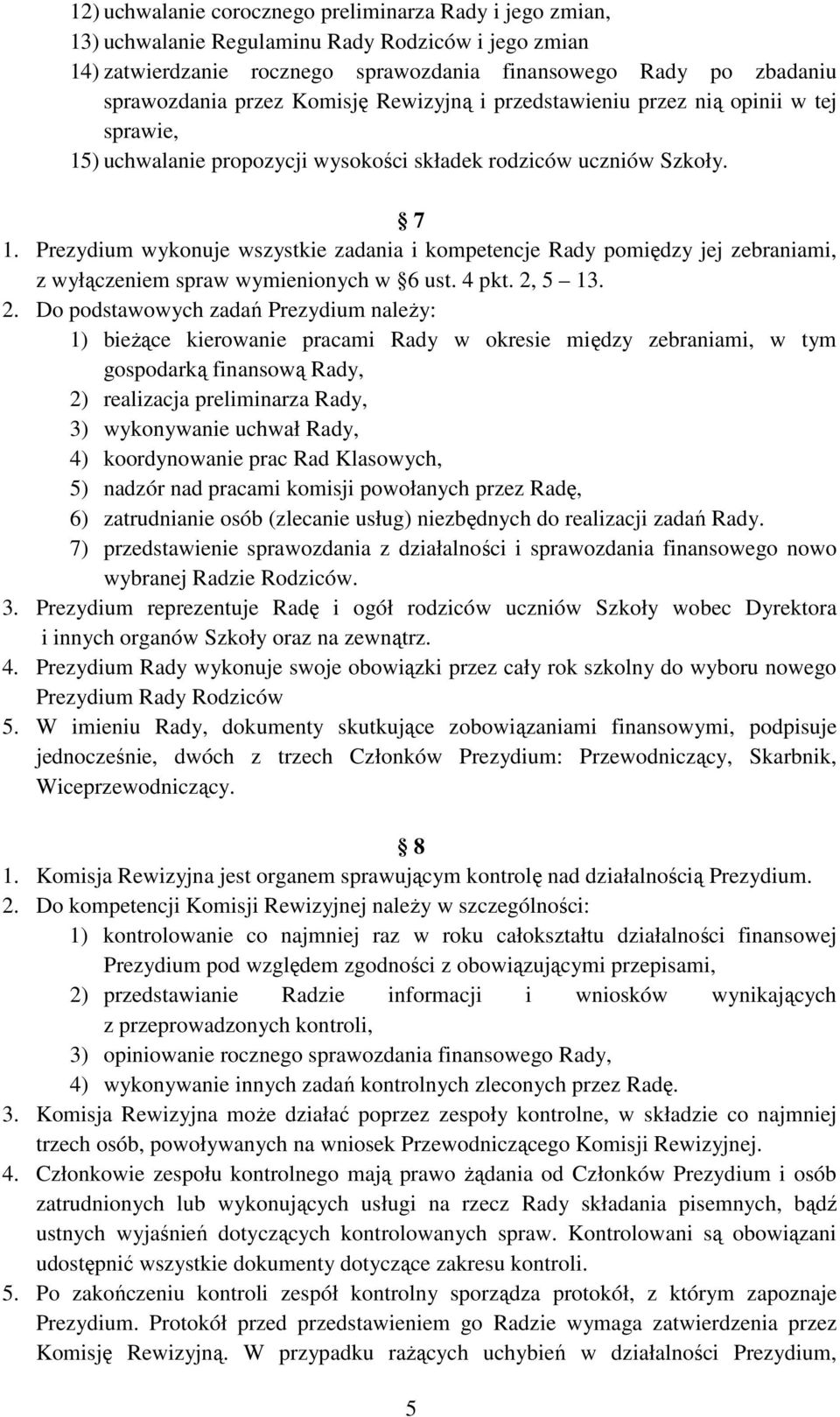 Prezydium wykonuje wszystkie zadania i kompetencje Rady pomiędzy jej zebraniami, z wyłączeniem spraw wymienionych w 6 ust. 4 pkt. 2,