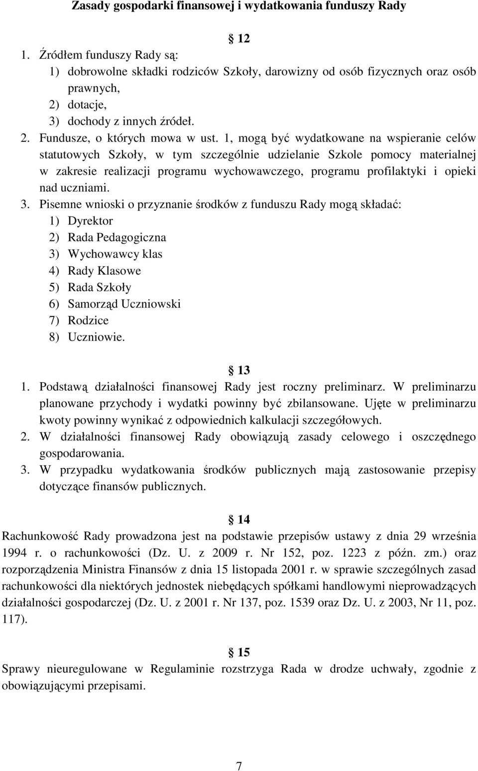 1, mogą być wydatkowane na wspieranie celów statutowych Szkoły, w tym szczególnie udzielanie Szkole pomocy materialnej w zakresie realizacji programu wychowawczego, programu profilaktyki i opieki nad