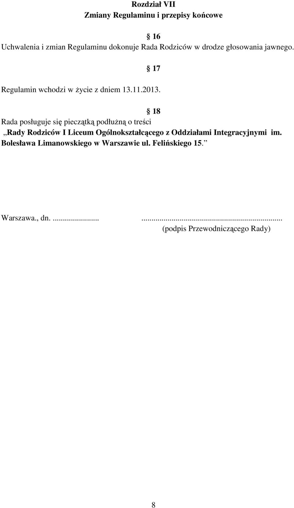 18 Rada posługuje się pieczątką podłuŝną o treści Rady Rodziców I Liceum Ogólnokształcącego z Oddziałami