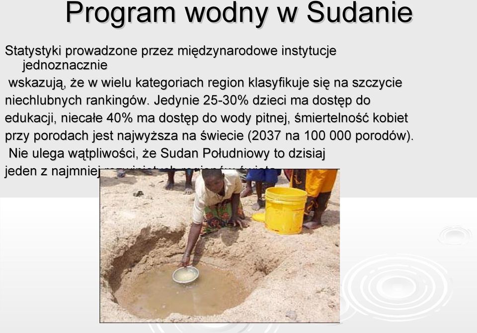 Jedynie 25-30% dzieci ma dostęp do edukacji, niecałe 40% ma dostęp do wody pitnej, śmiertelność kobiet przy