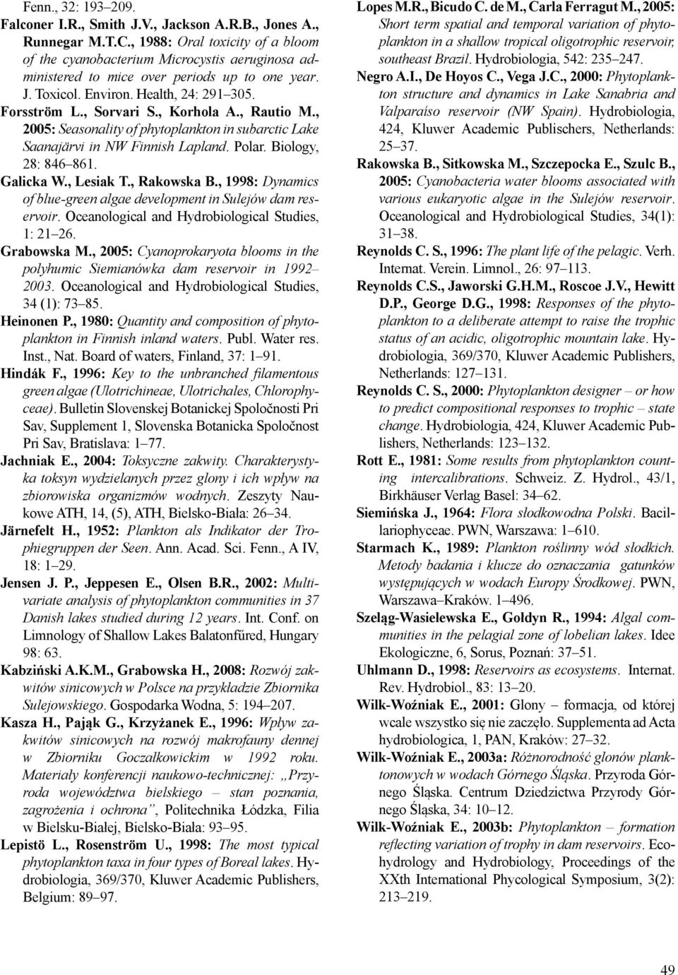 , Korhola A., Rautio M., 2005: Seasonality of phytoplankton in subarctic Lake Saanajärvi in NW Finnish Lapland. Polar. Biology, 28: 846 861. Galicka W., Lesiak T., Rakowska B.