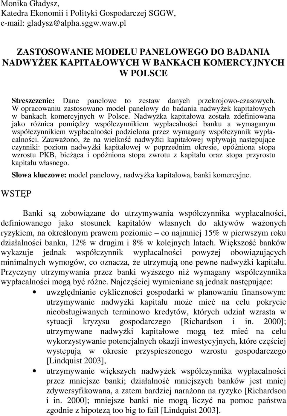W opracowanu zastosowano model panelowy do badana nadwyŝek kapałowych w bankach komercyjnych w Polsce.