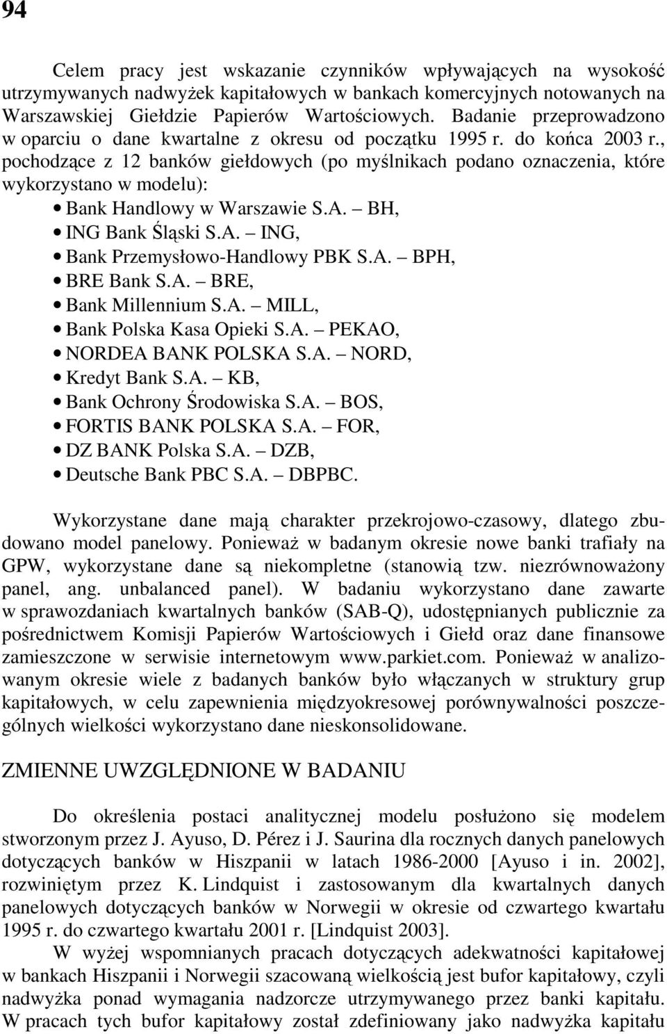 , pochodzące z 1 banków gełdowych (po myślnkach podano oznaczena, które wykorzystano w modelu): Bank Handlowy w Warszawe S.A. BH, ING Bank Śląsk S.A. ING, Bank Przemysłowo-Handlowy PBK S.A. BPH, BRE Bank S.