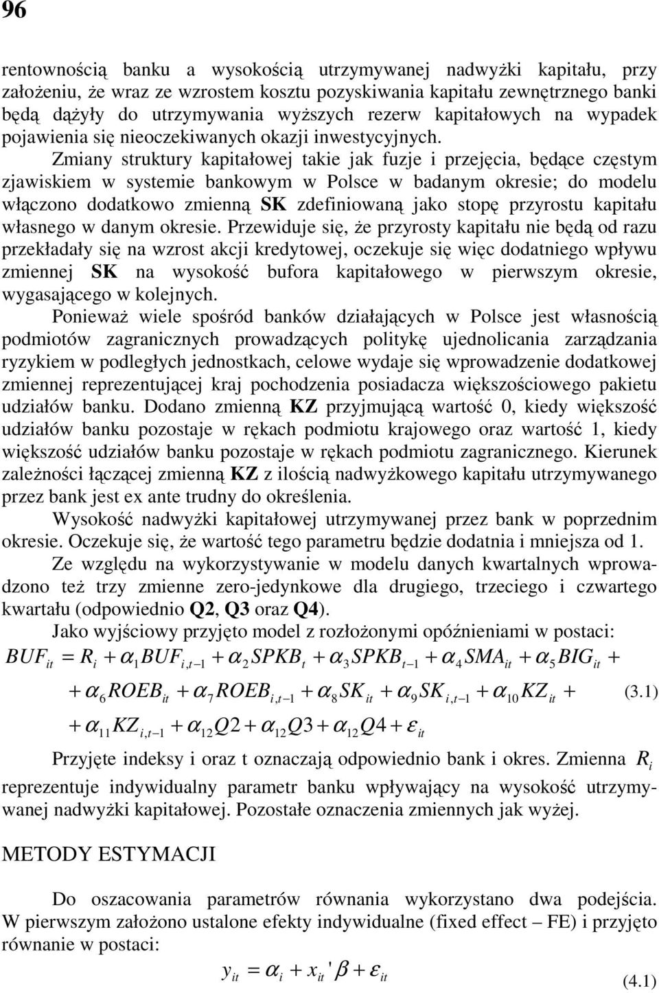 Zmany struktury kapałowej take jak fuzje przejęca, będące częstym zjawskem w systeme bankowym w Polsce w badanym okrese; do modelu włączono dodatkowo zmenną SK zdefnowaną jako stopę przyrostu kapału