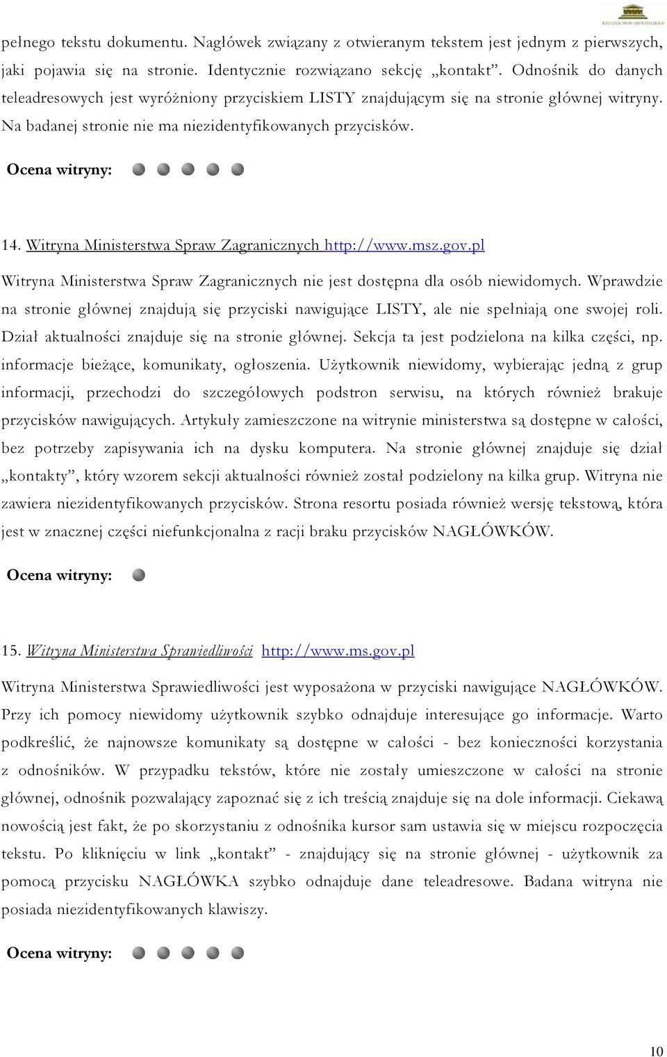 Witryna Ministerstwa Spraw Zagranicznych http://www.msz.gov.pl Witryna Ministerstwa Spraw Zagranicznych nie jest dostępna dla osób niewidomych.