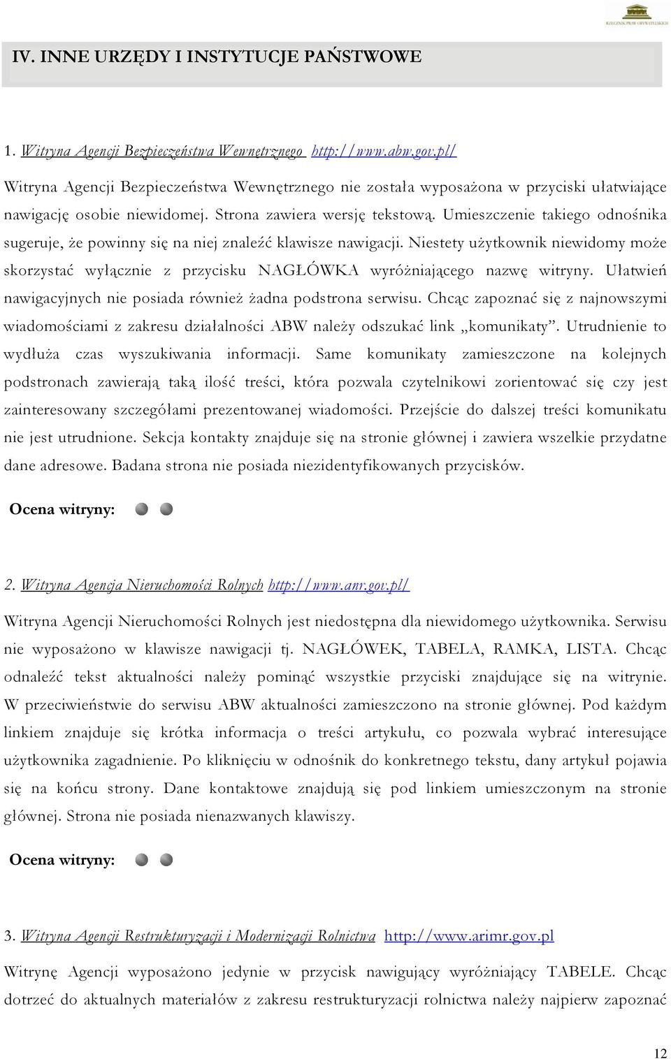 Umieszczenie takiego odnośnika sugeruje, że powinny się na niej znaleźć klawisze nawigacji. Niestety użytkownik niewidomy może skorzystać wyłącznie z przycisku NAGŁÓWKA wyróżniającego nazwę witryny.