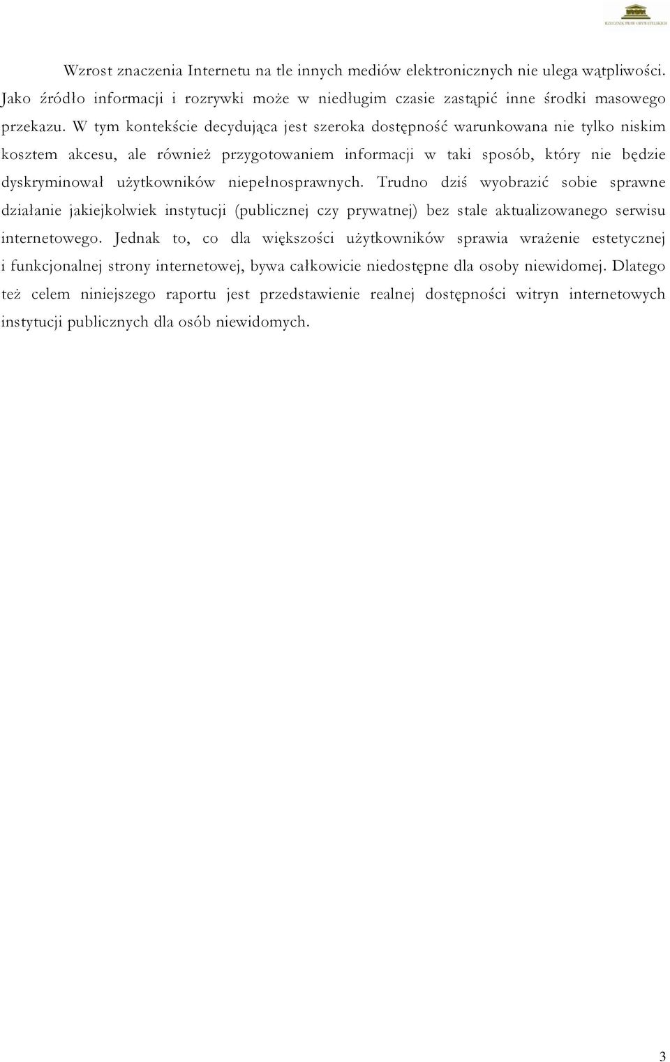 niepełnosprawnych. Trudno dziś wyobrazić sobie sprawne działanie jakiejkolwiek instytucji (publicznej czy prywatnej) bez stale aktualizowanego serwisu internetowego.