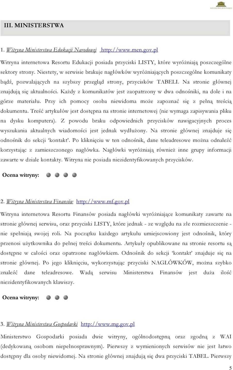 Każdy z komunikatów jest zaopatrzony w dwa odnośniki, na dole i na górze materiału. Przy ich pomocy osoba niewidoma może zapoznać się z pełną treścią dokumentu.