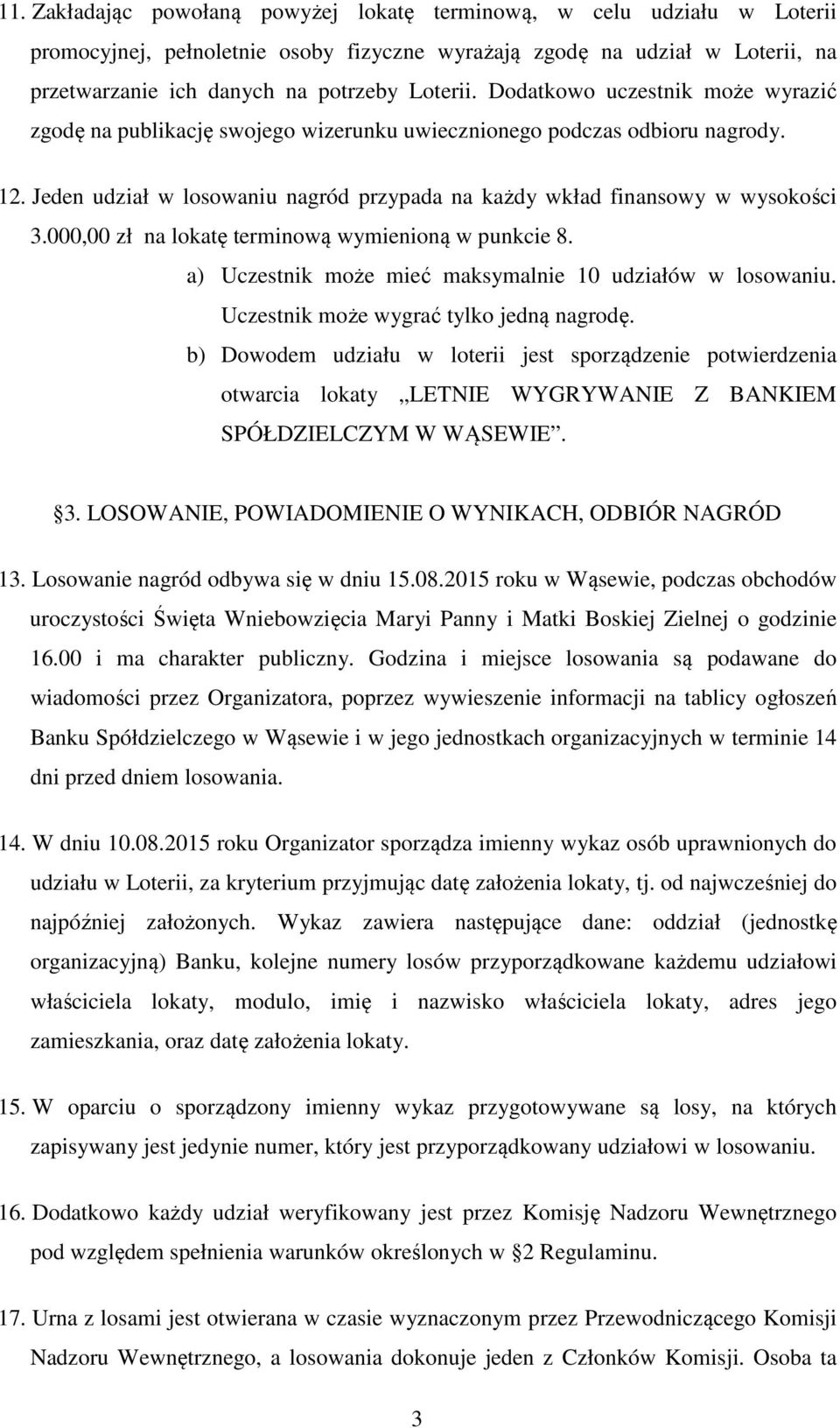 000,00 zł na lokatę terminową wymienioną w punkcie 8. a) Uczestnik może mieć maksymalnie 10 udziałów w losowaniu. Uczestnik może wygrać tylko jedną nagrodę.