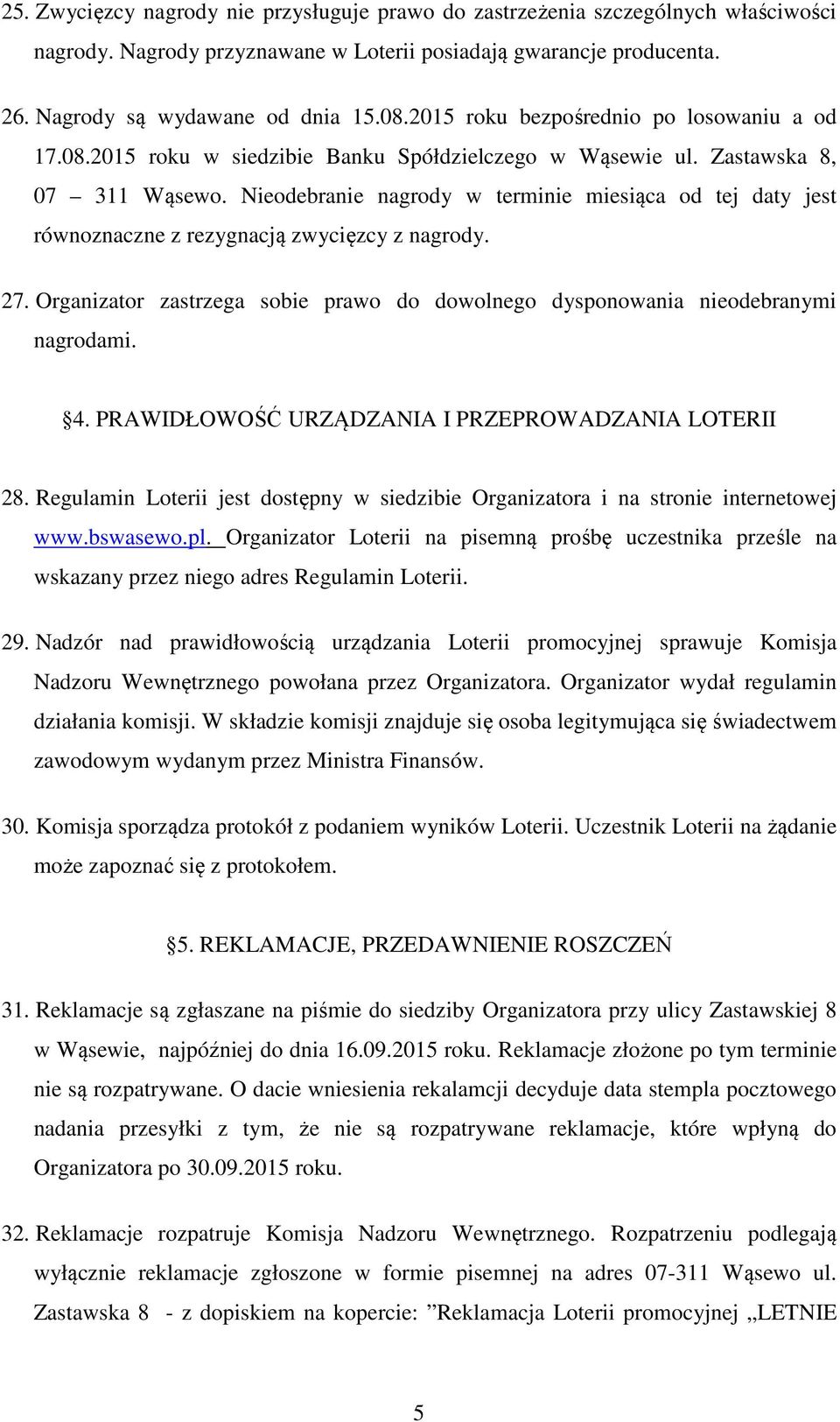 Nieodebranie nagrody w terminie miesiąca od tej daty jest równoznaczne z rezygnacją zwycięzcy z nagrody. 27. Organizator zastrzega sobie prawo do dowolnego dysponowania nieodebranymi nagrodami. 4.