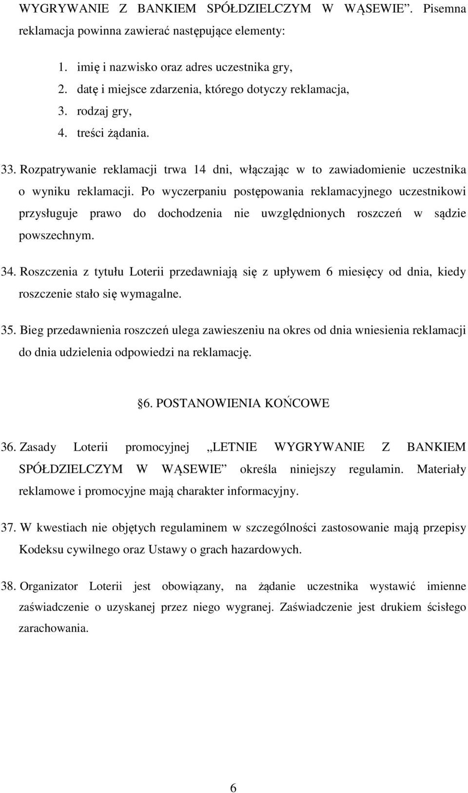 Po wyczerpaniu postępowania reklamacyjnego uczestnikowi przysługuje prawo do dochodzenia nie uwzględnionych roszczeń w sądzie powszechnym. 34.