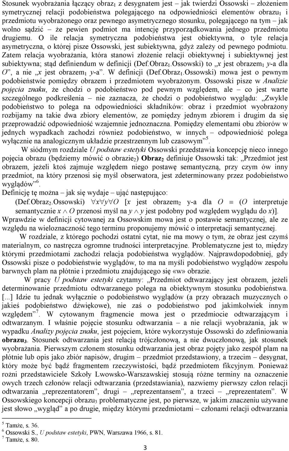 O ile relacja symetryczna podobieństwa jest obiektywna, o tyle relacja asymetryczna, o której pisze Ossowski, jest subiektywna, gdyż zależy od pewnego podmiotu.