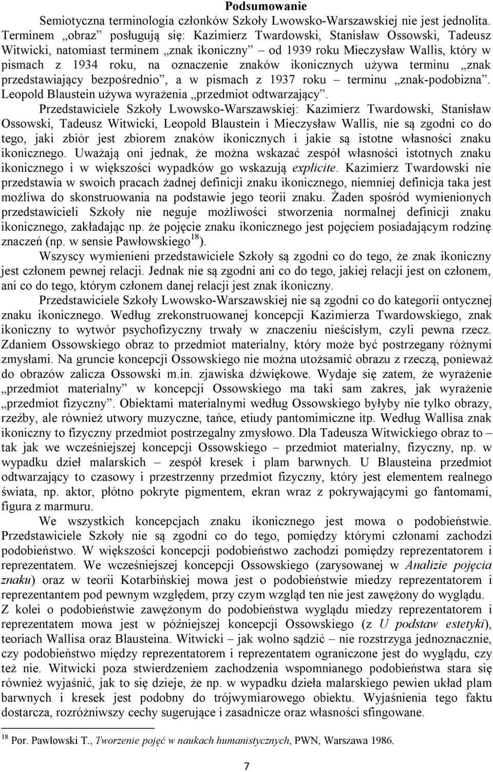 znaków ikonicznych używa terminu znak przedstawiający bezpośrednio, a w pismach z 1937 roku terminu znak-podobizna. Leopold Blaustein używa wyrażenia przedmiot odtwarzający.