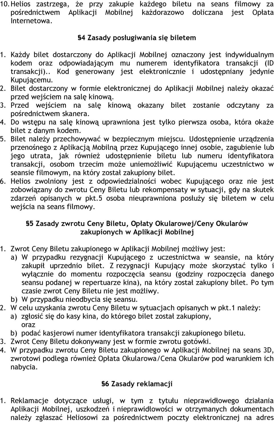 . Kod generowany jest elektronicznie i udostępniany jedynie Kupującemu. 2. Bilet dostarczony w formie elektronicznej do Aplikacji Mobilnej należy okazać przed wejściem na salę kinową. 3.