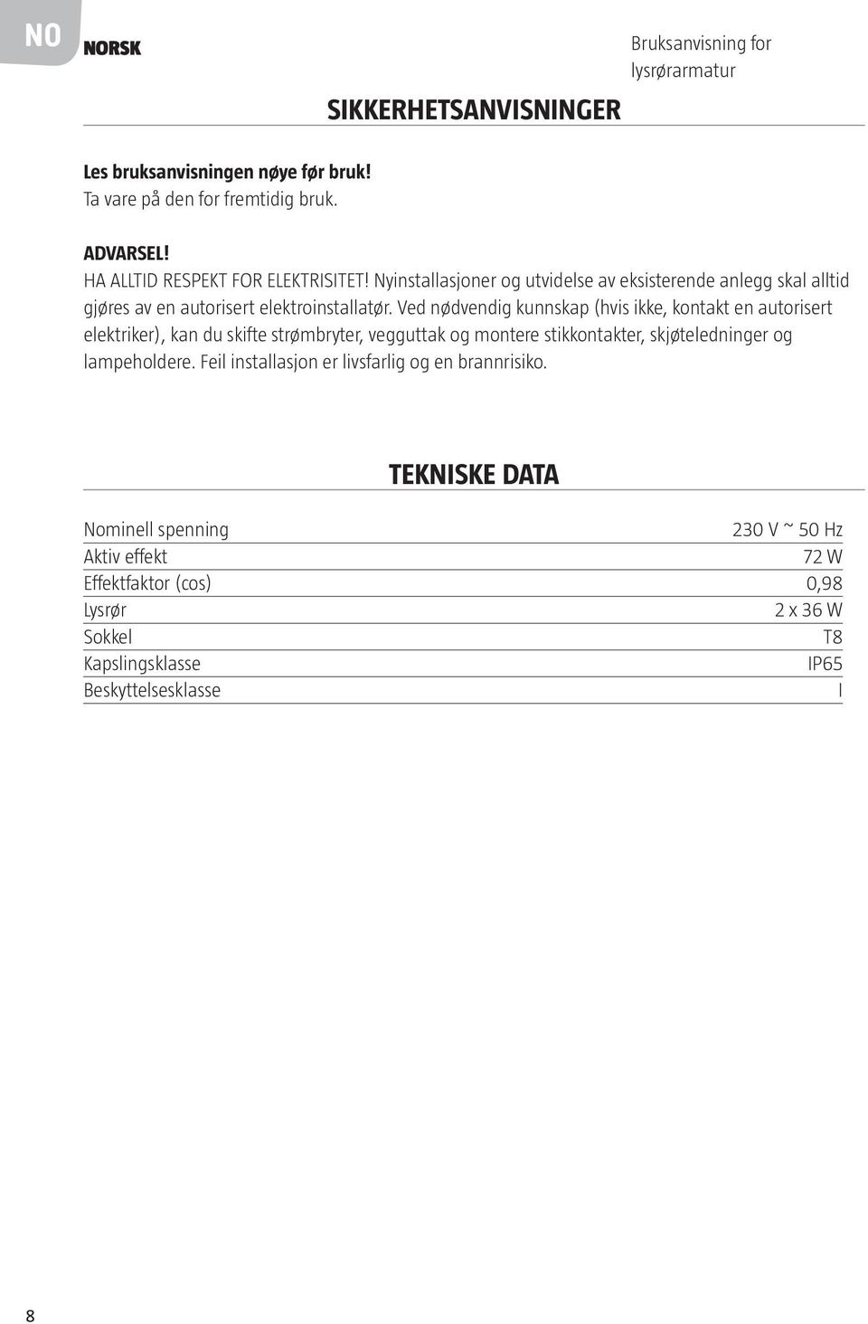 Ved nødvendig kunnskap (hvis ikke, kontakt en autorisert elektriker), kan du skifte strømbryter, vegguttak og montere stikkontakter, skjøteledninger og lampeholdere.