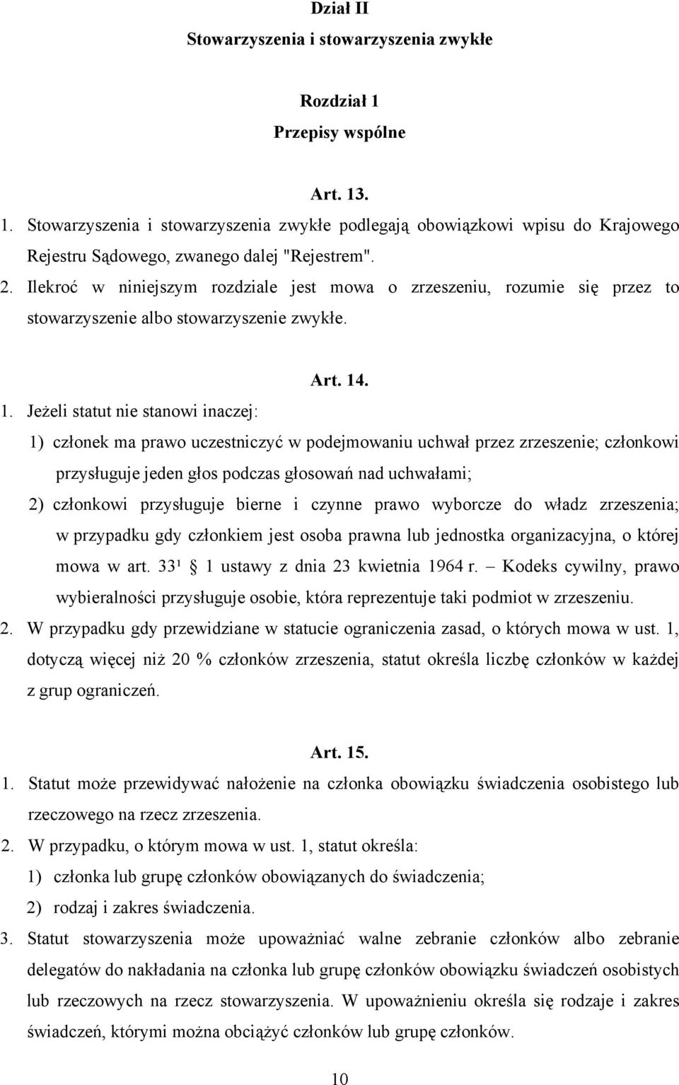 . 1. Jeżeli statut nie stanowi inaczej: 1) członek ma prawo uczestniczyć w podejmowaniu uchwał przez zrzeszenie; członkowi przysługuje jeden głos podczas głosowań nad uchwałami; 2) członkowi