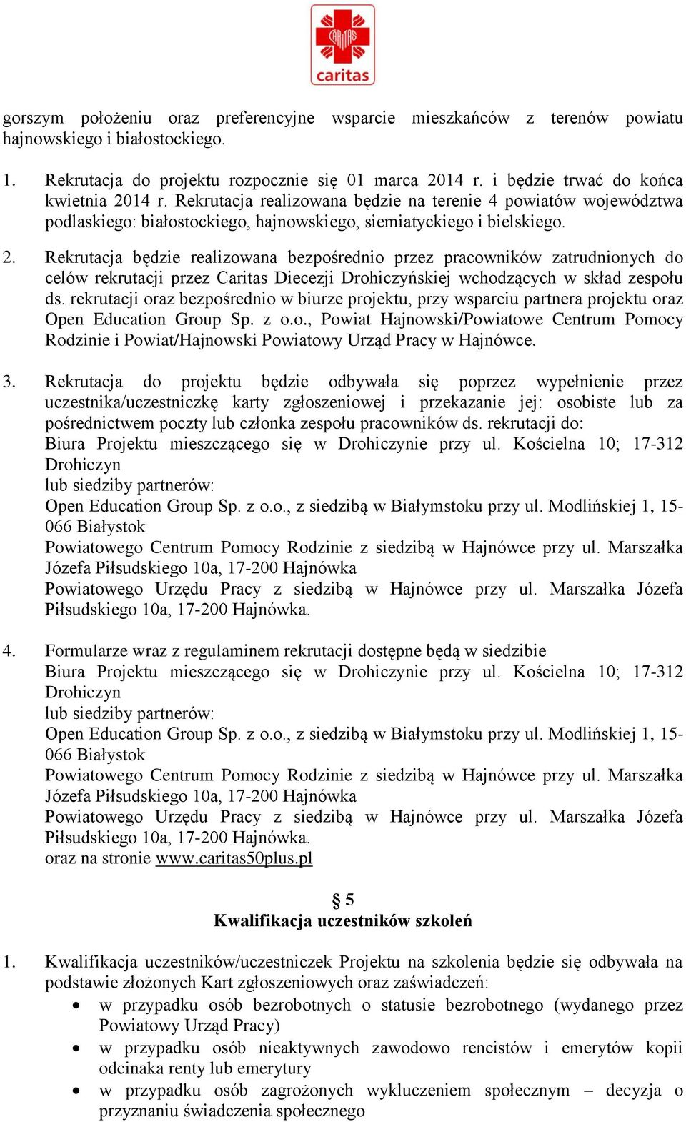 rekrutacji oraz bezpośrednio w biurze projektu, przy wsparciu partnera projektu oraz Open Education Group Sp. z o.o., Powiat Hajnowski/Powiatowe Centrum Pomocy Rodzinie i Powiat/Hajnowski Powiatowy Urząd Pracy w Hajnówce.