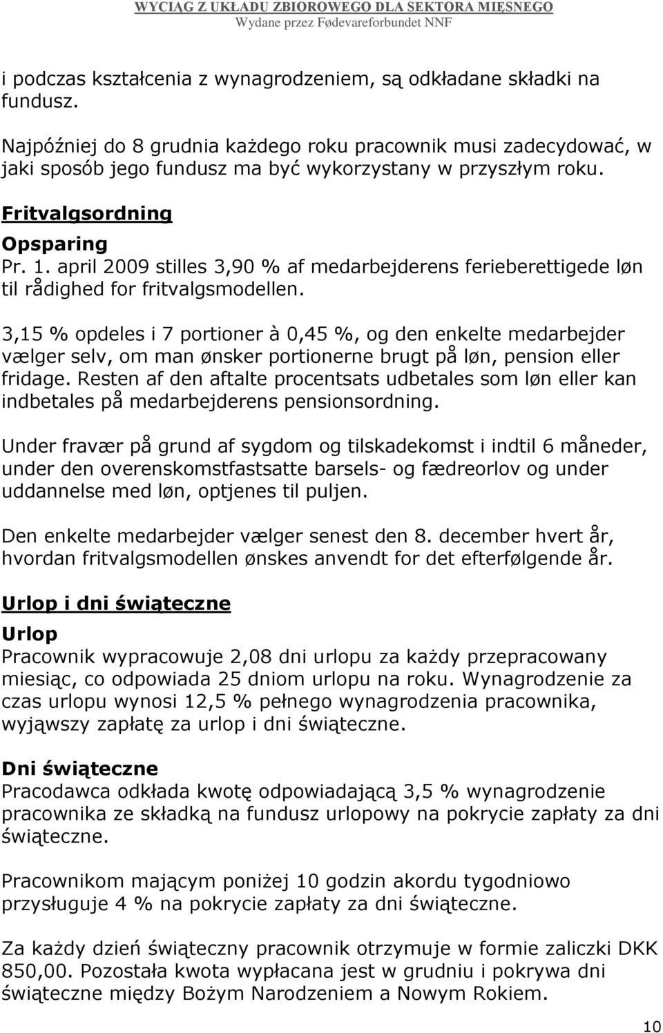 april 2009 stilles 3,90 % af medarbejderens ferieberettigede løn til rådighed for fritvalgsmodellen.