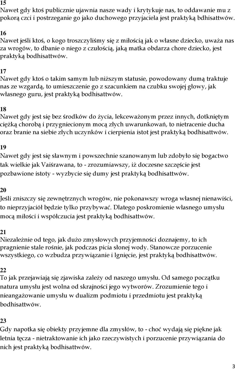 takim samym lub niższym statusie, powodowany dumą traktuje nas ze wzgardą, to umieszczenie go z szacunkiem na czubku swojej głowy, jak własnego guru, jest praktyką 18 Nawet gdy jest się bez środków