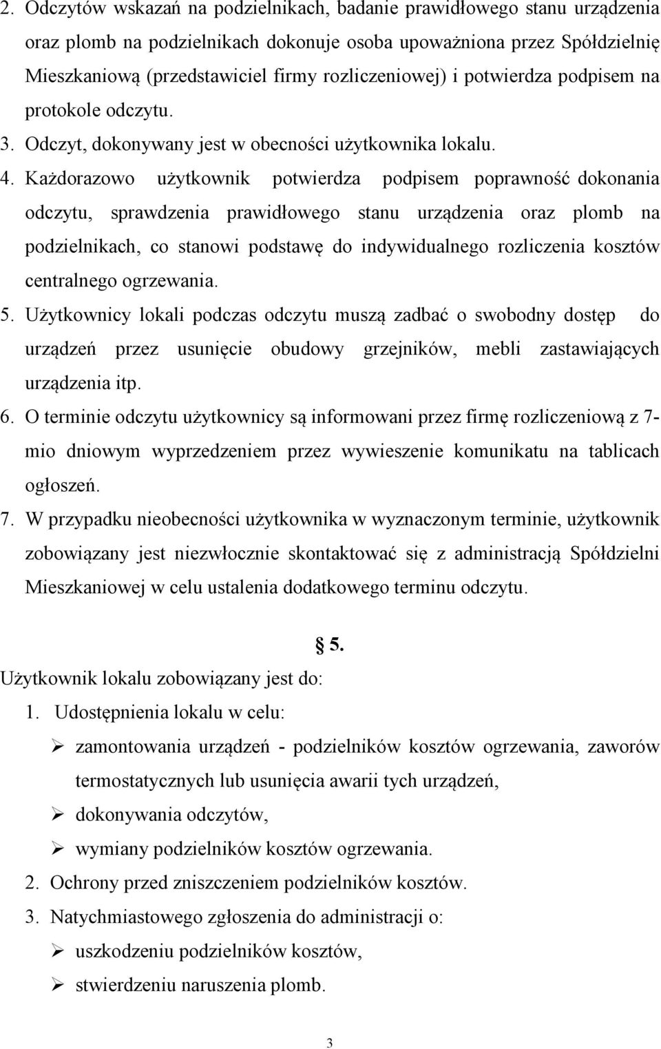 Każdorazowo użytkownik potwierdza podpisem poprawność dokonania odczytu, sprawdzenia prawidłowego stanu urządzenia oraz plomb na podzielnikach, co stanowi podstawę do indywidualnego rozliczenia