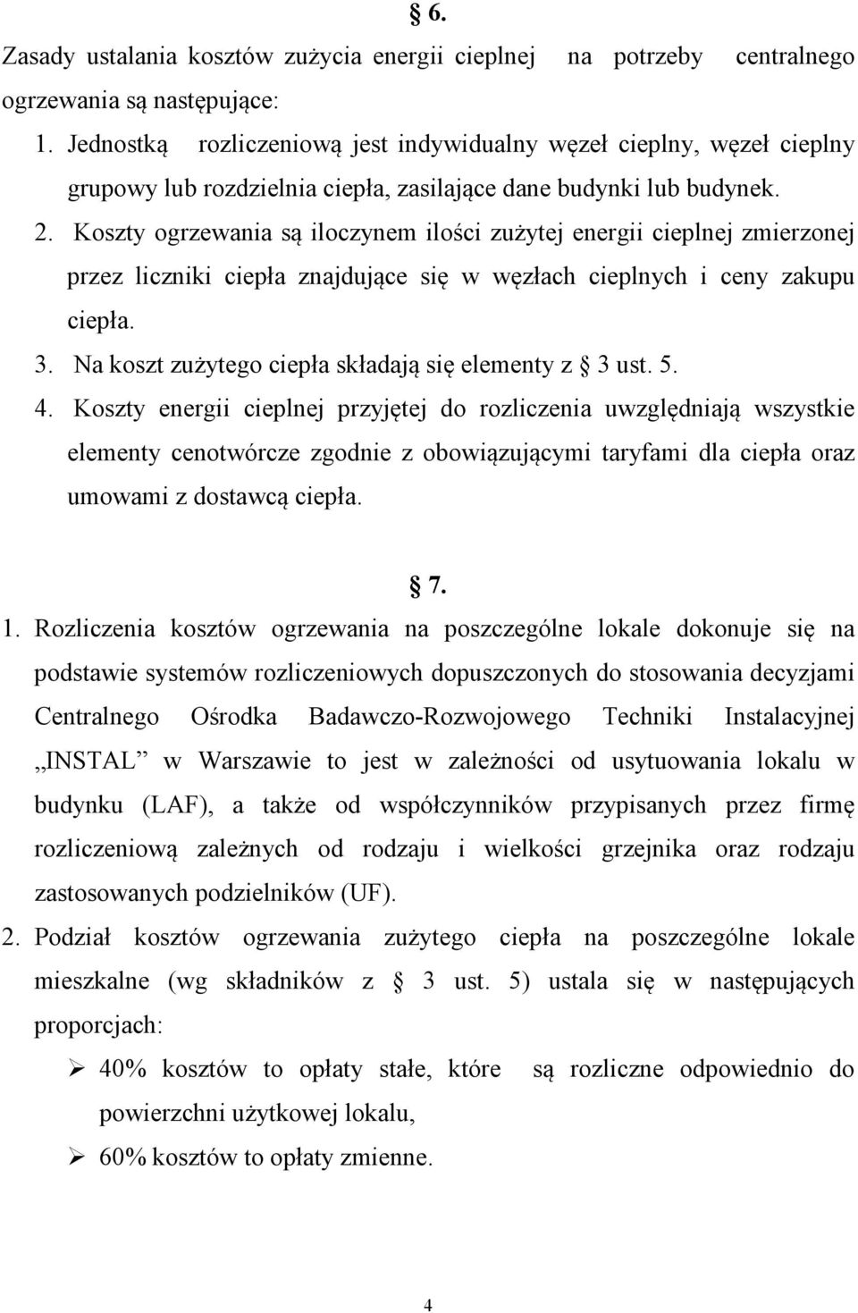 Koszty ogrzewania są iloczynem ilości zużytej energii cieplnej zmierzonej przez liczniki ciepła znajdujące się w węzłach cieplnych i ceny zakupu ciepła. 3.