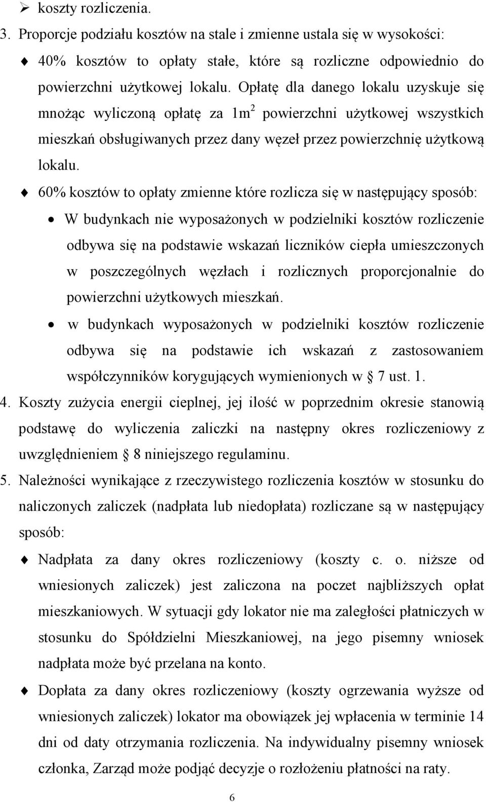 60% kosztów to opłaty zmienne które rozlicza się w następujący sposób: W budynkach nie wyposażonych w podzielniki kosztów rozliczenie odbywa się na podstawie wskazań liczników ciepła umieszczonych w