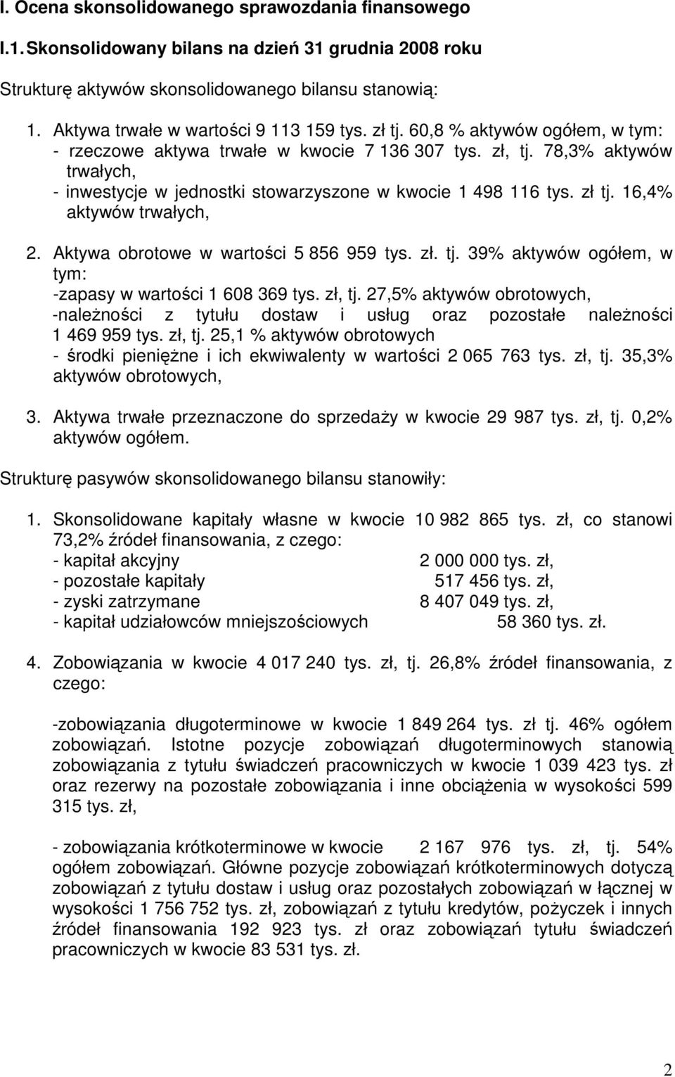 78,3% aktywów trwałych, - inwestycje w jednostki stowarzyszone w kwocie 1 498 116 tys. zł tj. 16,4% aktywów trwałych, 2. Aktywa obrotowe w wartości 5 856 959 tys. zł. tj. 39% aktywów ogółem, w tym: -zapasy w wartości 1 608 369 tys.