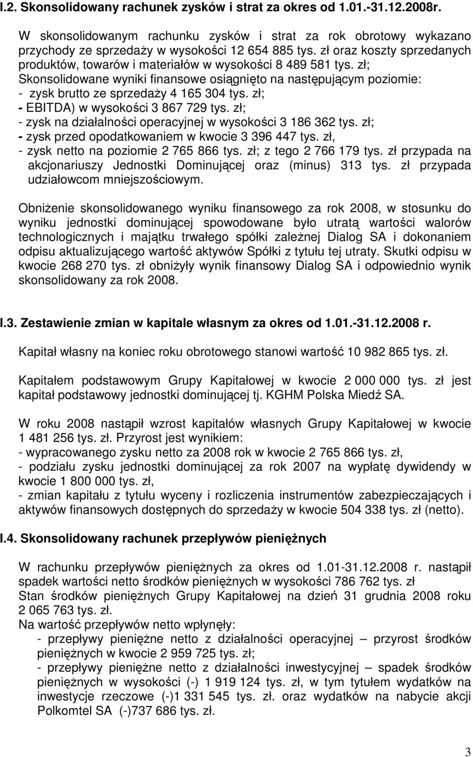 zł; - EBITDA) w wysokości 3 867 729 tys. zł; - zysk na działalności operacyjnej w wysokości 3 186 362 tys. zł; - zysk przed opodatkowaniem w kwocie 3 396 447 tys.